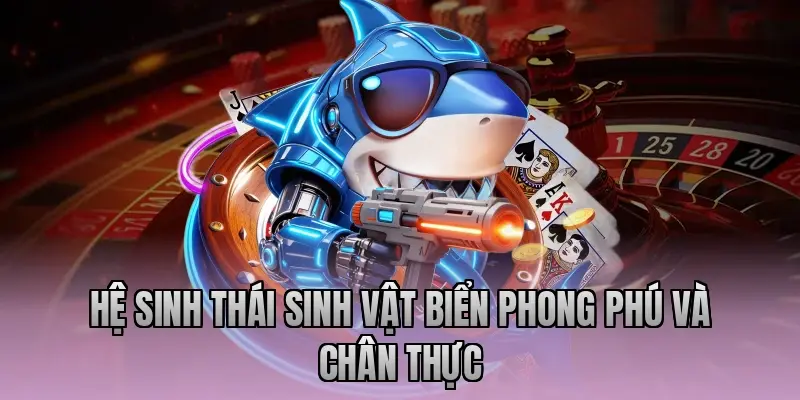 Hệ sinh thái sinh vật biển phong phú và chân thực