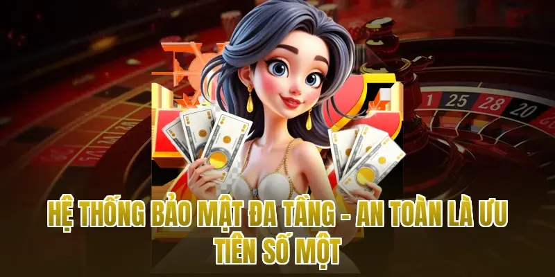 Hệ thống bảo mật đa tầng – An toàn là ưu tiên số một