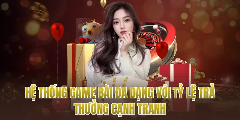 Hệ thống game bài đa dạng với tỷ lệ trả thưởng cạnh tranh