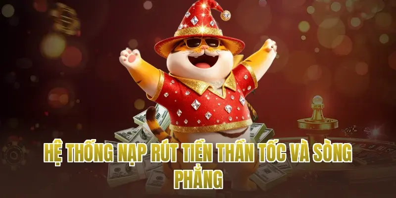 Hệ thống nạp rút tiền thần tốc và sòng phẳng
