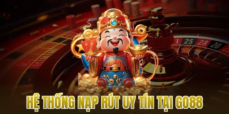 Hệ thống nạp rút uy tín tại Go88