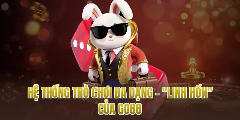 Hệ thống trò chơi đa dạng – "Linh hồn" của Go88