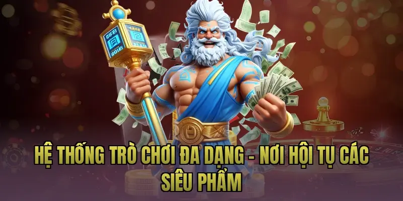 Hệ thống trò chơi đa dạng – Nơi hội tụ các siêu phẩm