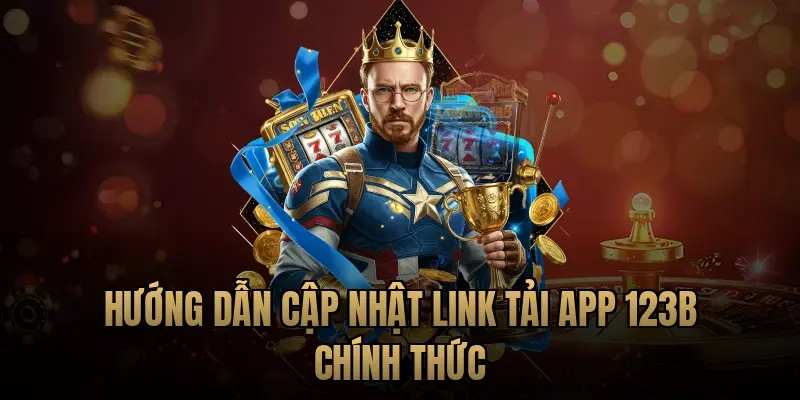 Hướng dẫn cập nhật link tải app 123B chính thức