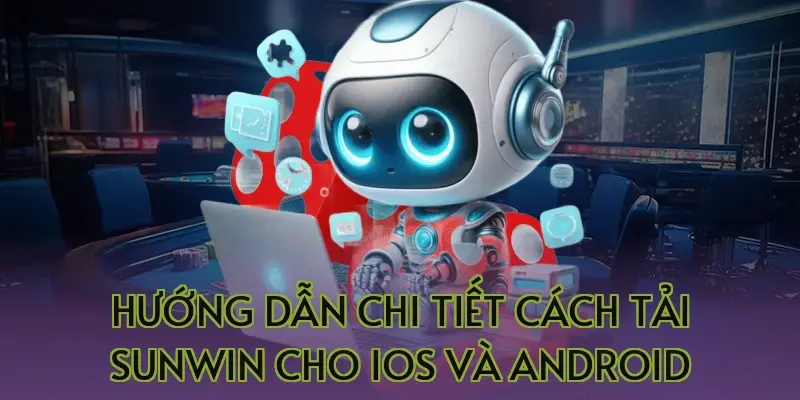 Hướng dẫn chi tiết cách tải Sunwin cho iOS và Android