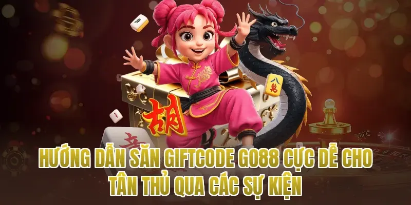 Hướng Dẫn Săn Giftcode Go88 Cực Dễ Cho Tân Thủ Qua Các Sự Kiện