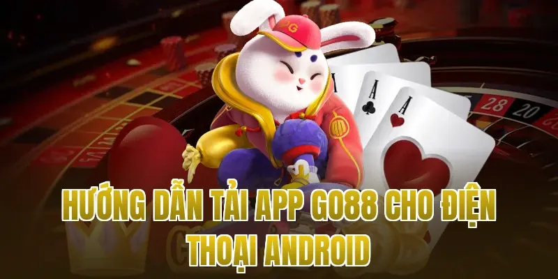 Hướng dẫn tải app Go88 cho điện thoại Android