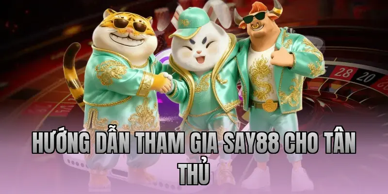 Hướng dẫn tham gia Say88 cho tân thủ