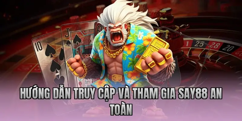 Hướng dẫn truy cập và tham gia Say88 an toàn