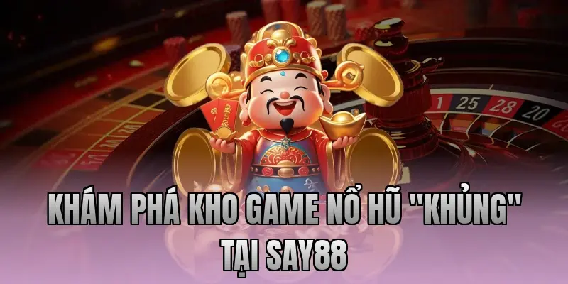 Khám phá kho game nổ hũ "khủng" tại Say88