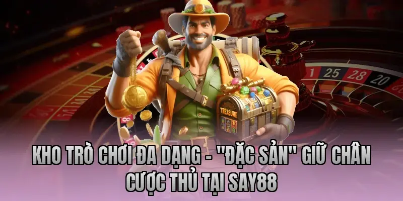 Kho trò chơi đa dạng – "Đặc sản" giữ chân cược thủ tại Say88