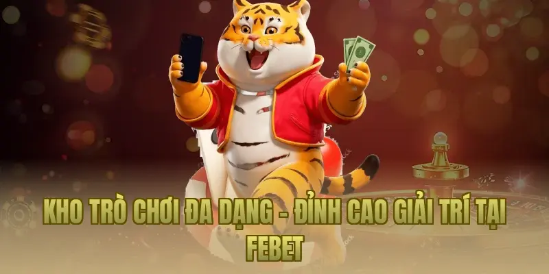 Kho trò chơi đa dạng – Đỉnh cao giải trí tại Febet