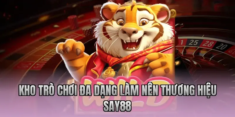 Kho trò chơi đa dạng làm nên thương hiệu Say88