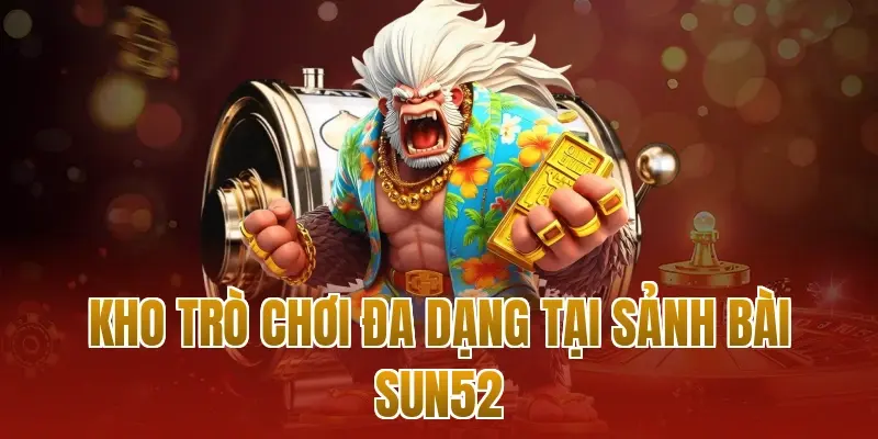 Kho trò chơi đa dạng tại sảnh bài sun52