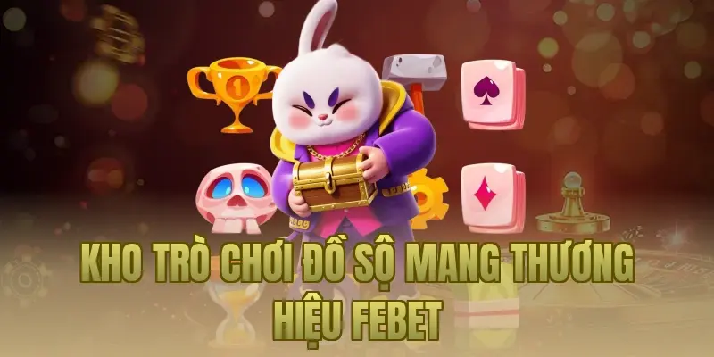 Kho trò chơi đồ sộ mang thương hiệu Febet