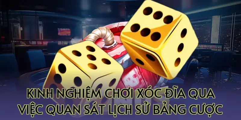 Kinh nghiệm chơi xóc đĩa qua việc quan sát lịch sử bảng cược