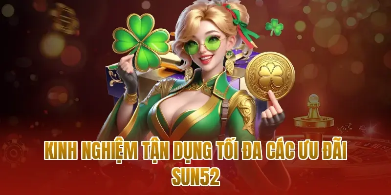 Kinh nghiệm tận dụng tối đa các ưu đãi sun52