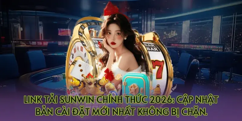 Link tải Sunwin chính thức 2026: Cập nhật bản cài đặt mới nhất không bị chặn.