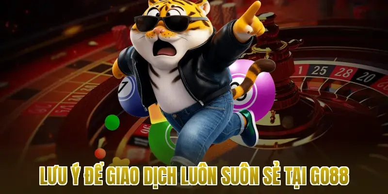 Lưu ý để giao dịch luôn suôn sẻ tại Go88