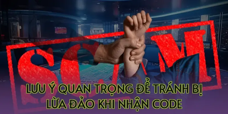 Lưu ý quan trọng để tránh bị lừa đảo khi nhận Code