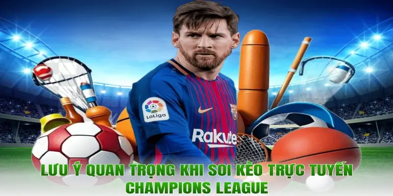 Lưu ý quan trọng khi soi kèo trực tuyến Champions League
