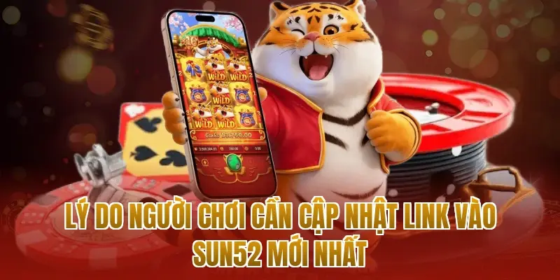 Lý do người chơi cần cập nhật link vào sun52 mới nhất
