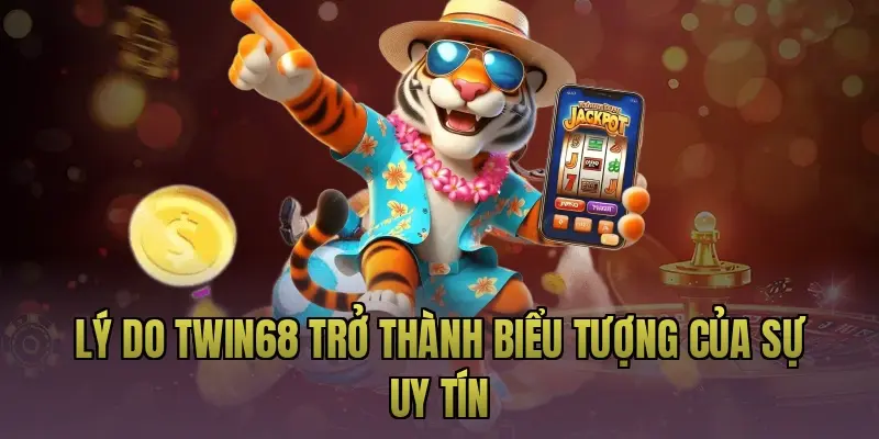 Lý do Twin68 trở thành biểu tượng của sự uy tín
