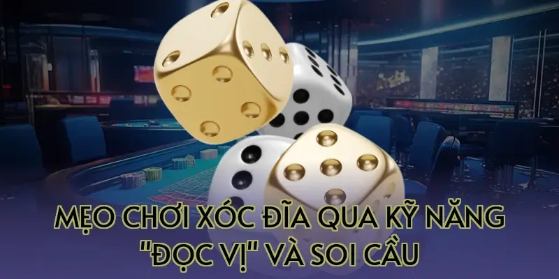 Mẹo chơi xóc đĩa qua kỹ năng "Đọc vị" và soi cầu