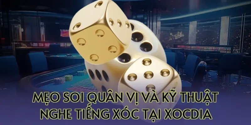 Mẹo soi quân vị và kỹ thuật nghe tiếng xóc tại Xocdia