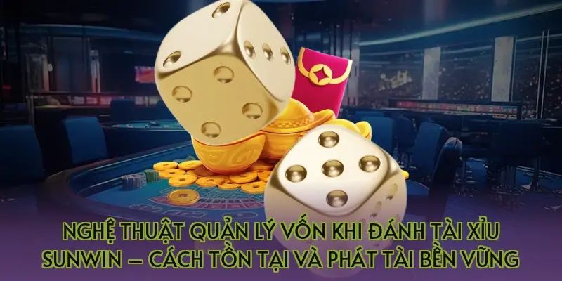 Nghệ thuật quản lý vốn khi đánh tài xỉu Sunwin – Cách tồn tại và phát tài bền vững
