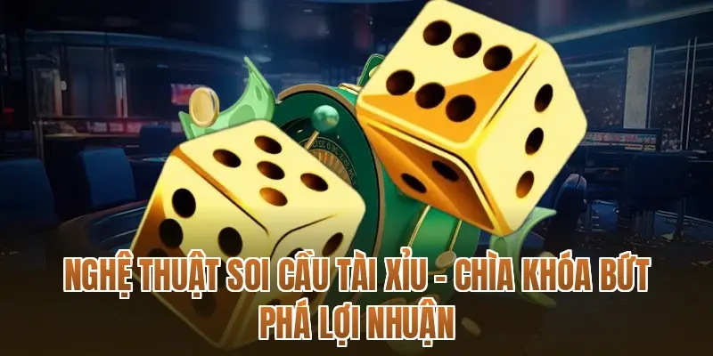 Nghệ thuật soi cầu Tài xỉu – Chìa khóa bứt phá lợi nhuận