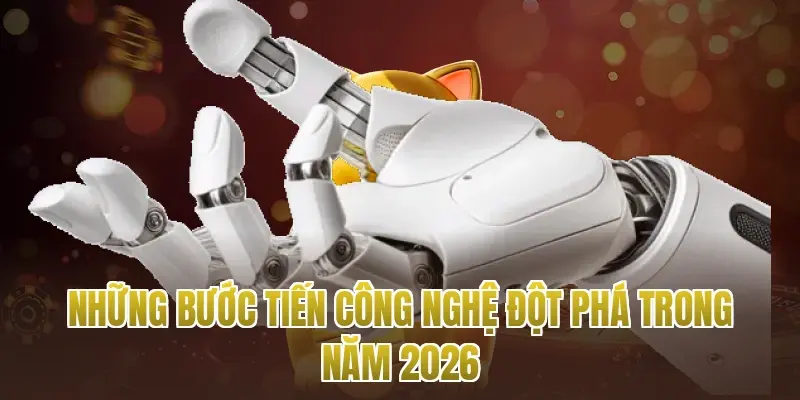 Những bước tiến công nghệ đột phá trong năm 2026