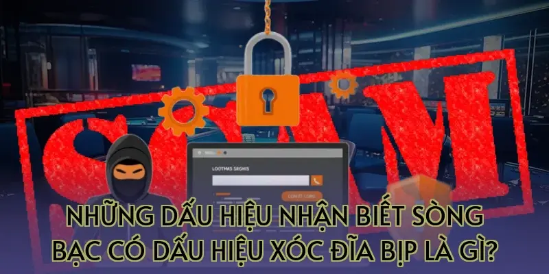 Những dấu hiệu nhận biết sòng bạc có dấu hiệu xóc đĩa bịp là gì?