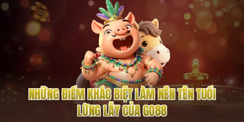 Những Điểm Khác Biệt Làm Nên Tên Tuổi Lừng Lẫy Của Go88