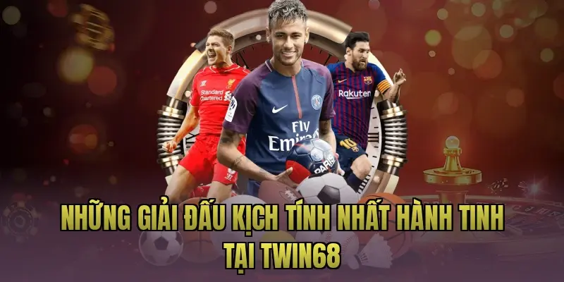 Những giải đấu kịch tính nhất hành tinh tại Twin68