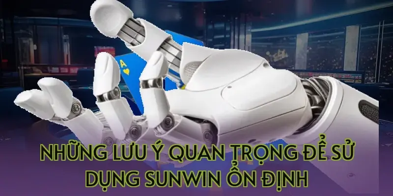 Những lưu ý quan trọng để sử dụng Sunwin ổn định