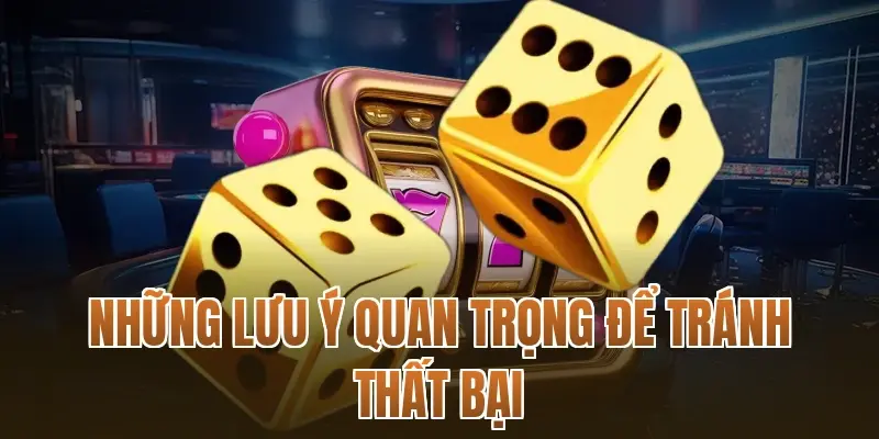 Những lưu ý quan trọng để tránh thất bại