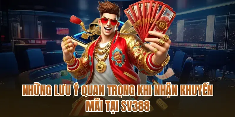 Những lưu ý quan trọng khi nhận khuyến mãi tại SV388