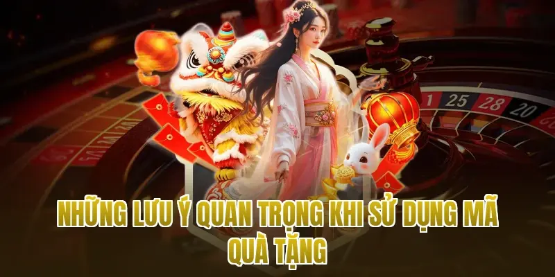 Những lưu ý quan trọng khi sử dụng mã quà tặng