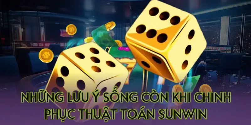 Những lưu ý sống còn khi chinh phục thuật toán Sunwin