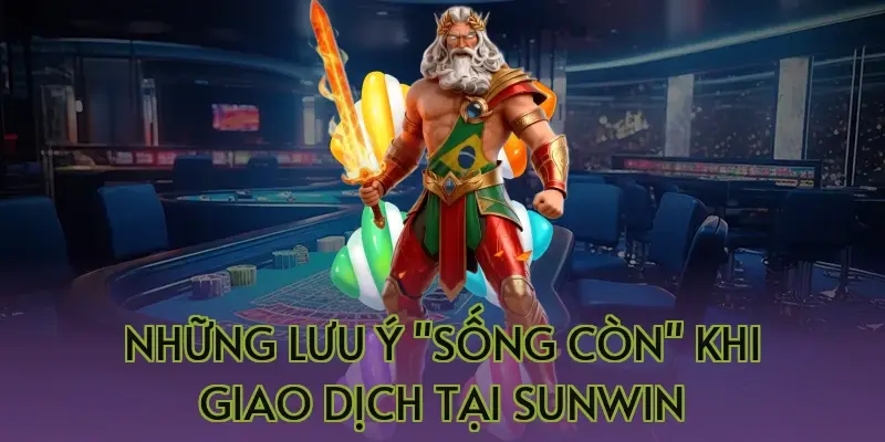 Những lưu ý "sống còn" khi giao dịch tại Sunwin