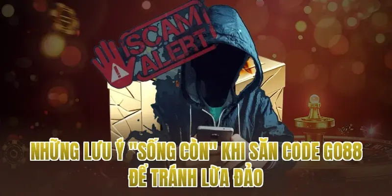 Những lưu ý "sống còn" khi săn code go88 để tránh lừa đảo