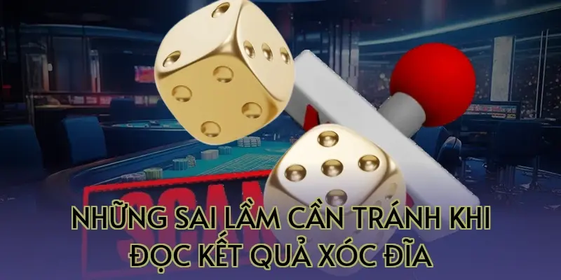 Những sai lầm cần tránh khi đọc kết quả xóc đĩa