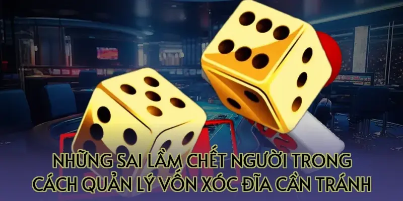 Những sai lầm chết người trong cách quản lý vốn xóc đĩa cần tránh