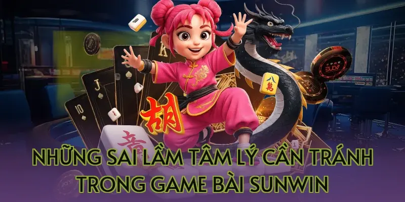 Những sai lầm tâm lý cần tránh trong game bài Sunwin