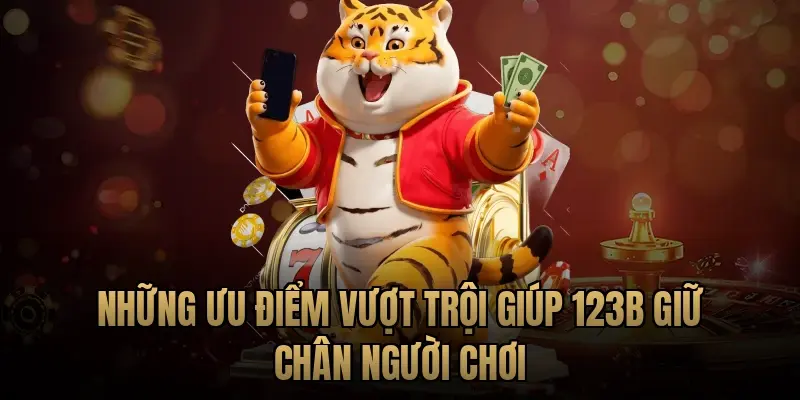 Những ưu điểm vượt trội giúp 123B giữ chân người chơi