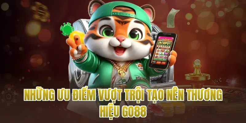 Những ưu điểm vượt trội tạo nên thương hiệu go88
