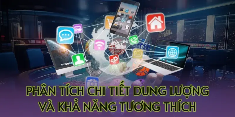 Phân tích chi tiết dung lượng và khả năng tương thích