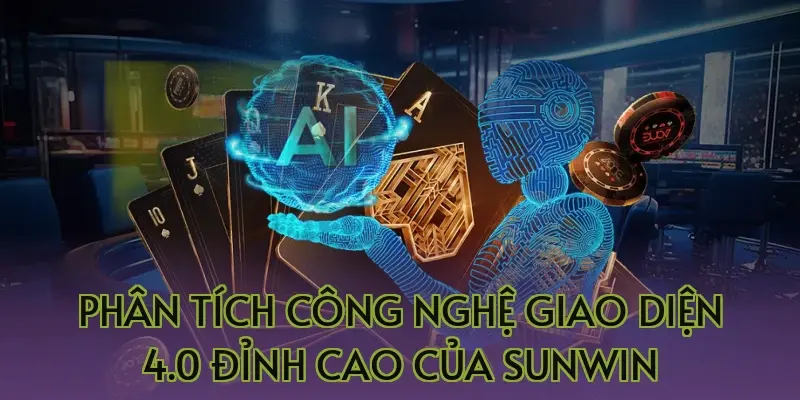 Phân tích công nghệ giao diện 4.0 đỉnh cao của Sunwin