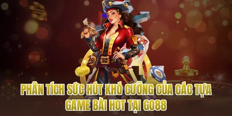Phân Tích Sức Hút Khó Cưỡng Của Các Tựa Game Bài Hot Tại Go88